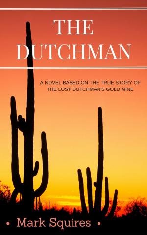 Cover of the book The Dutchman: A Novel Based on the True Story of the Lost Dutchman's Gold Mine by P. Pennington