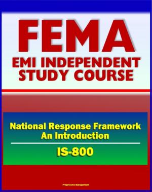 Cover of the book 21st Century FEMA Study Course: National Response Framework, An Introduction (IS-800) - Emergency Support Functions (ESF), NRF Roles and Responsibilities, Response Actions by Progressive Management