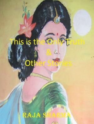 Cover of the book This is the Only Truth & Other Stories by Raja Sharma
