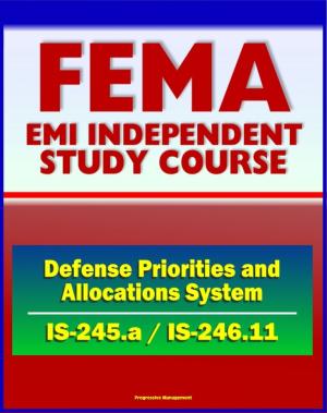 Cover of the book 21st Century FEMA Study Course: Introduction to the Defense Priorities and Allocations System (ISS-245.a), Implementing DPAS (IS-246.11) - Including Case Studies by Progressive Management