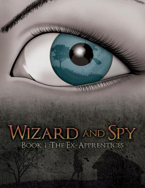 Cover of the book Wizard and Spy: Book 1 The Ex-Apprentices by Taylor Leigh