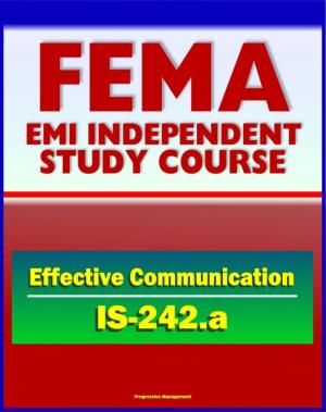 Cover of the book 21st Century FEMA Study Course: Effective Communication (IS-242.a) - Hearing versus Listening, Media Interviews, Templates for Written Communications, Humor, Nonverbal Cues and Clusters by Progressive Management