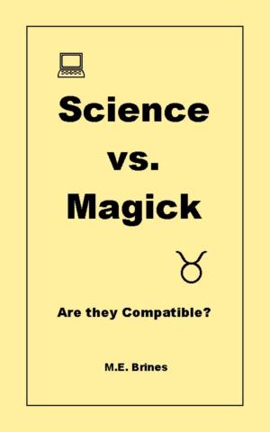 Cover of the book Science & Magick: Are they Compatible? by M.E. Brines