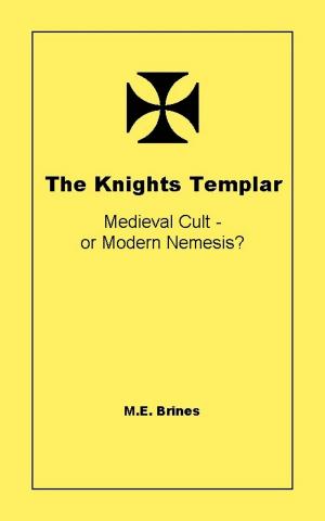Cover of the book The Knights Templar: Medieval Cult or Modern Nemesis? by M.E. Brines