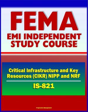 Cover of the book 21st Century FEMA Study Course: Critical Infrastructure and Key Resources (CIKR) Support Annex (IS-821) - National Infrastructure Protection Plan (NIPP), National Response Framework (NRF) by Progressive Management