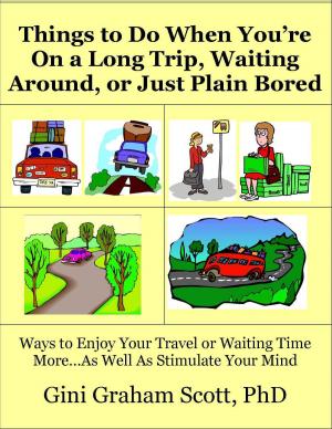 Cover of the book Things to Do When You’re On a Long Trip, Waiting Around, or Just Plain Bored by Gini Graham Scott PhD