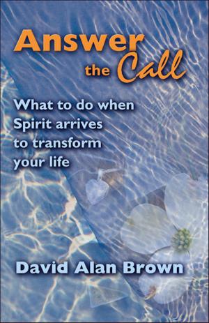 Book cover of Answer The Call: What To Do When Spirit Arrives To Transform Your Life.