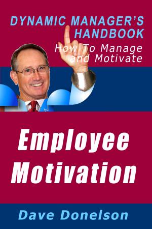 Cover of the book Employee Motivation: The Dynamic Manager’s Handbook On How To Manage And Motivate by Dave Donelson