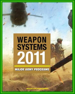 Cover of the book 2011 Weapon Systems of the U.S. Army: Comprehensive Review of Major Army Acquisition Programs with Program Status, Contractor, Teaming Arrangements, and Critical Interdependencies by Progressive Management