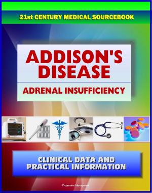 Cover of the book 21st Century Addison's Disease Sourcebook: Clinical Data for Patients, Families, and Physicians, including Adrenal Insufficiency, Adrenocortical Hypofunction, Hypocortisolism, and Related Conditions by Paul Taylor, Lisa Priest, Ayodele Odutayo