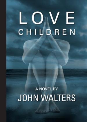 Cover of the book Love Children: A Novel by John Walters