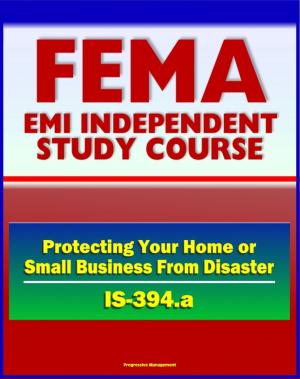 Book cover of 21st Century FEMA Study Course: Protecting Your Home or Small Business From Disaster (IS-394.a) - Natural Disasters, Water and Wind Damage, Wildfires, Earthquake Damage, Success Stories