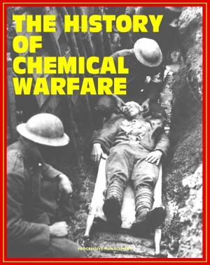 Cover of the book The History of Chemical Warfare - From World War I to Iraq, Terrorist Threats, Countermeasures and Medical Management, CWC Treaty and Demilitarization (Medical Aspects of Chemical Warfare Excerpt) by Progressive Management