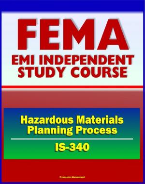 Cover of the book 21st Century FEMA Study Course: Hazardous Materials Planning Process (IS-340) - EPA Regulations, CERCLA, Superfund, HazMat Training by Progressive Management