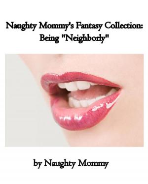 Cover of Naughty Mommy's Fantasy Collection: Being "Neighborly"
