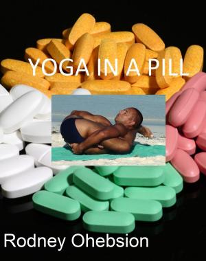 Cover of the book Yoga in a Pill: Our Obsession with Pharmaceutical Drugs by Douglas Sarine, Kent Nichols
