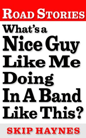 Book cover of What's A Nice Guy Like Me Doing In A Band Like This?