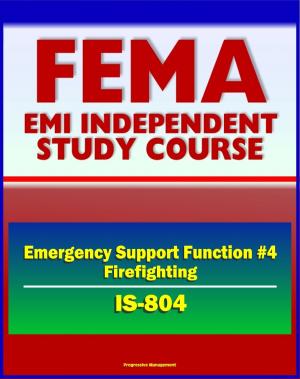 Cover of the book 21st Century FEMA Study Course: Emergency Support Function #4 Firefighting (IS-804) - NRF, Forest Service, Hotshot Crews, Wildland Fires, Structural Fires, National Interagency Fire Center (NIFC) by Progressive Management