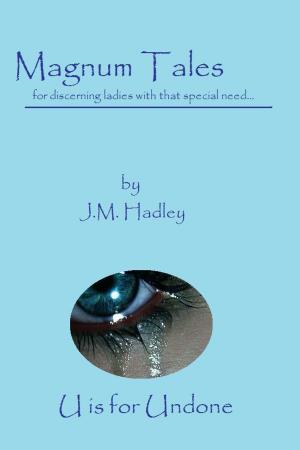 Cover of the book Magnum Tales ~ U is for Undone by J.M. Hadley