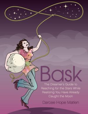 Cover of the book Bask. The Dreamer's Guide to Reaching for the Stars While Realizing You Have Already Caught the Moon by Mel Edwards
