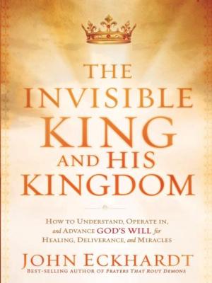Cover of the book The Invisible King and His Kingdom by M.D. Don Colbert