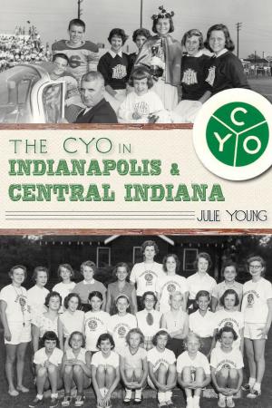 Cover of the book The CYO in Indianapolis & Central Indiana by Donna Hoberg