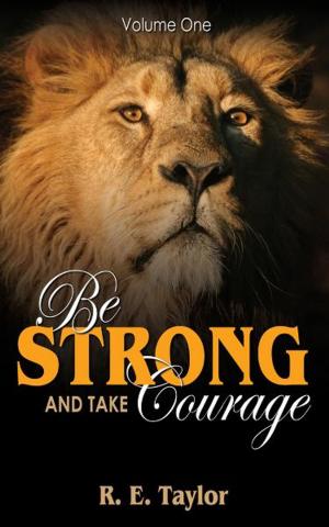 Cover of the book Be Strong and Take Courage: Volume One by Paul Carter