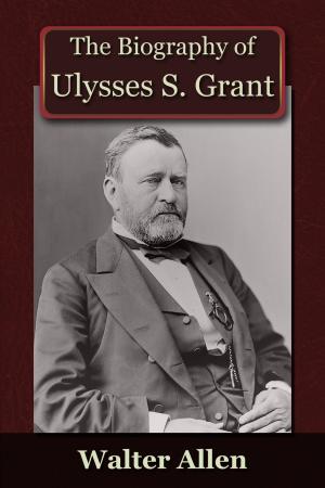 Cover of the book The Biography of Ulysses S Grant by Paul Kelly