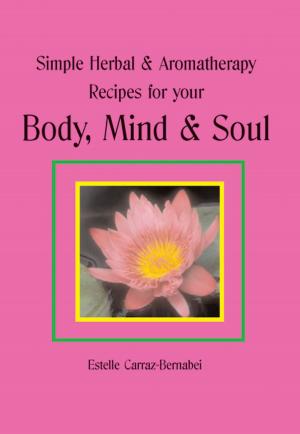 Cover of the book Simple Herbal & Aromatherapy Recipes for your Body, Mind & Soul by Wentworth M. Johnson