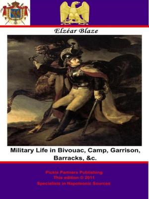 Cover of the book Military Life in Bivouac, Camp, Garrison, Barracks, &c. by Capitaine Pierre-Charles Duthilt