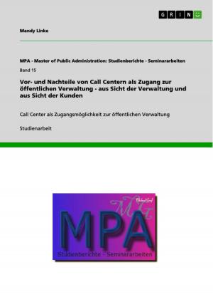 Cover of the book Vor- und Nachteile von Call Centern als Zugang zur öffentlichen Verwaltung - aus Sicht der Verwaltung und aus Sicht der Kunden by Matthias Meier