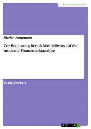 Cover of the book Zur Bedeutung Benoît Mandelbrots auf die moderne Finanzmarktanalyse by Martin Arndt