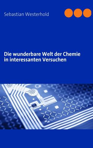 Cover of the book Die wunderbare Welt der Chemie in interessanten Versuchen by Jürgen Tuttas