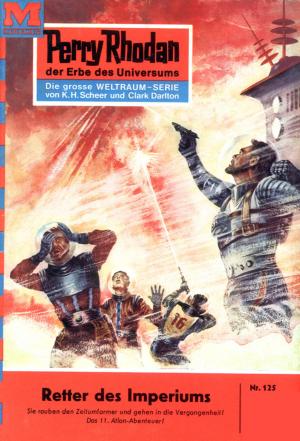 Cover of the book Perry Rhodan 125: Retter des Imperiums by Kurt Brand, Clark Darlton, H.G. Ewers, Kurt Mahr, K.H. Scheer