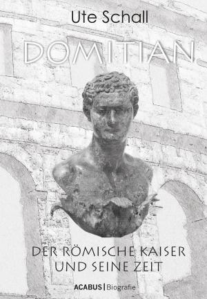 Cover of the book Domitian. Der römische Kaiser und seine Zeit by Ute Schall