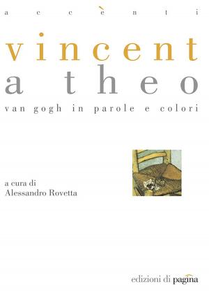 Cover of the book Vincent a Theo. Van Gogh in parole e colori by Nicola Savarese