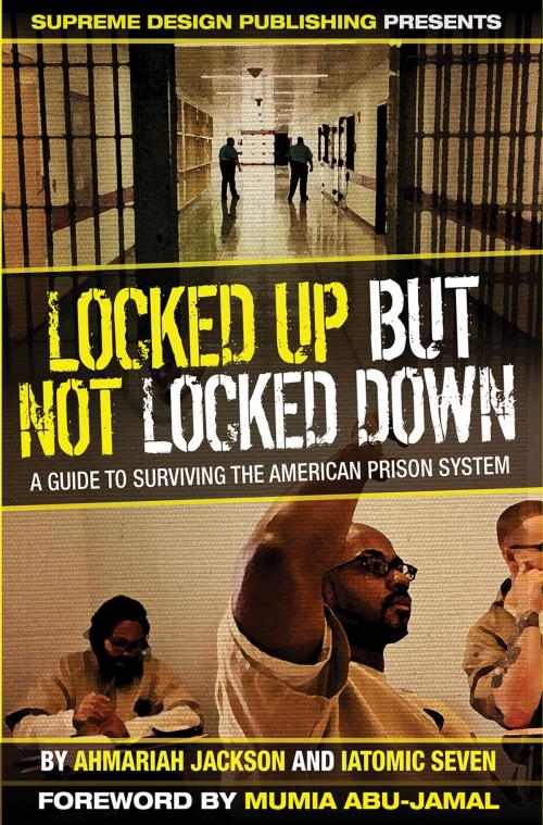 Cover of the book Locked Up, But Not Locked Down by Ahmariah Jackson, IAtomic Seven, Mumia Abu-Jamal, Supreme Design Publishing