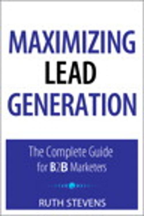 Cover of the book Maximizing Lead Generation: The Complete Guide for B2B Marketers by Ruth P. Stevens, Pearson Education
