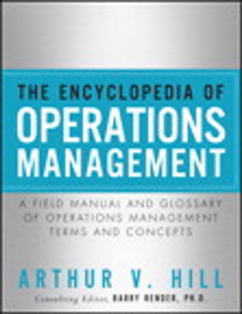 Cover of the book Encyclopedia of Operations Management, The ; A Field Manual and Glossary of Operations Management Terms and Concepts by Arthur V. Hill, Pearson Education