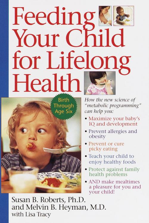 Cover of the book Feeding Your Child for Lifelong Health by Susan Roberts, Melvin B. Heyman, Random House Publishing Group