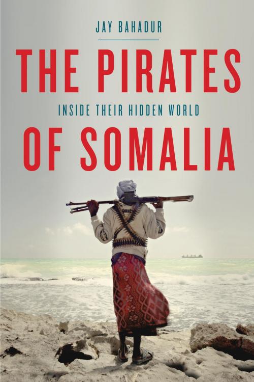 Cover of the book The Pirates of Somalia by Jay Bahadur, Knopf Doubleday Publishing Group