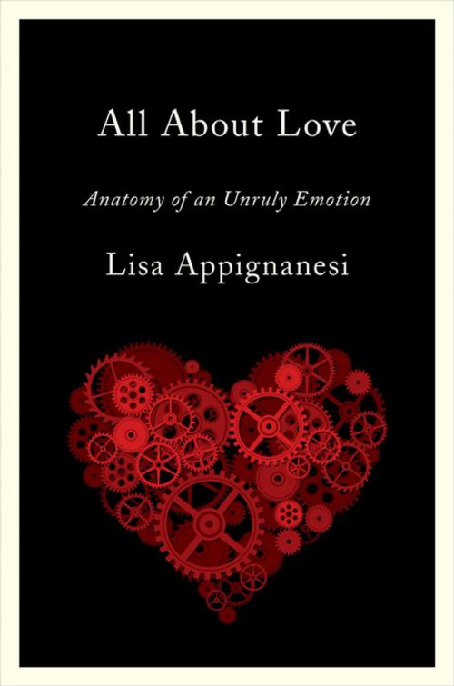 Cover of the book All About Love: Anatomy of an Unruly Emotion by Lisa Appignanesi, W. W. Norton & Company