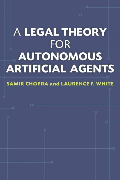 Cover of the book A Legal Theory for Autonomous Artificial Agents by Samir Chopra, Laurence F. White, University of Michigan Press