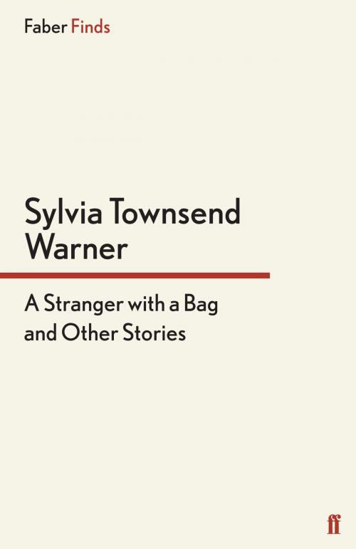 Cover of the book A Stranger With a Bag by Sylvia Townsend Warner, Sylvia Townsend Warner, Faber & Faber