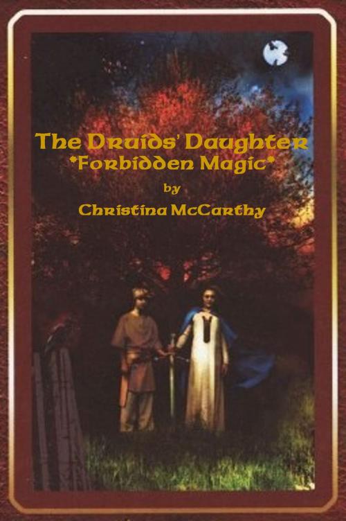 Cover of the book The Druids' Daughter: Forbidden Magic by Christina McCarthy, Christina McCarthy