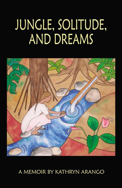 Cover of the book Jungle, Solitude and Dreams by Kathryn Arango, Infinity Publishing