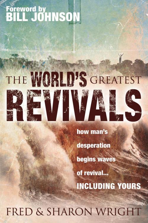 Cover of the book World's Greatest Revivals: how man's desperation begins waves of revival... INCLUDING YOURS by Fred Wright, Sharon Wright, Destiny Image, Inc.