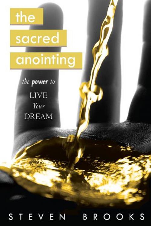 Cover of the book The Sacred Anointing: The Power to Live Your Dream by Steven Brooks, Destiny Image, Inc.