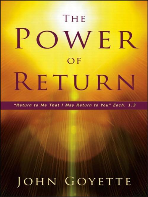 Cover of the book The Power of Return: Return to Me That I May Return to You. Zech. 1:3 by John Goyette, Destiny Image, Inc.