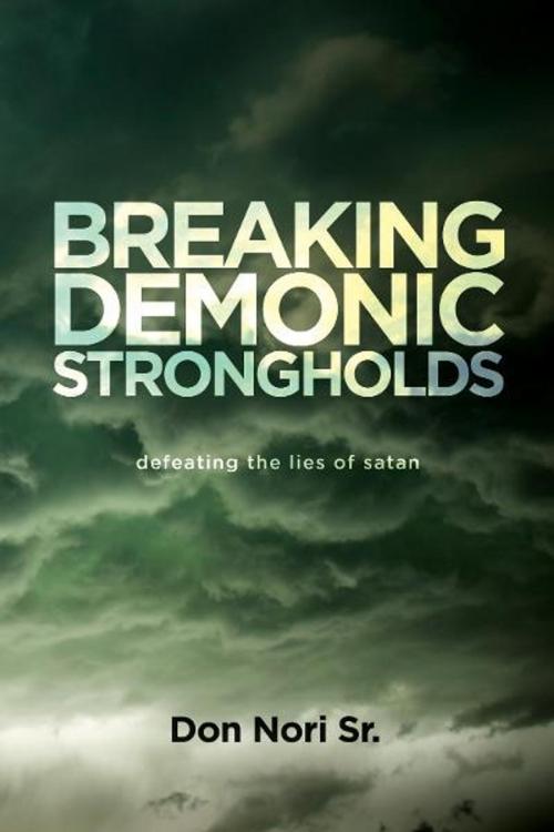 Cover of the book Breaking Demonic Strongholds: Defeating the Lies of Satan by Don Nori, Destiny Image, Inc.
